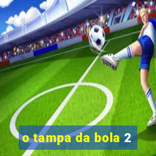 o tampa da bola 2